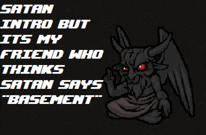 satan intro but its my friend who thinks satan says "basement!" — The Binding of Isaac: Rebirth Workshop preview